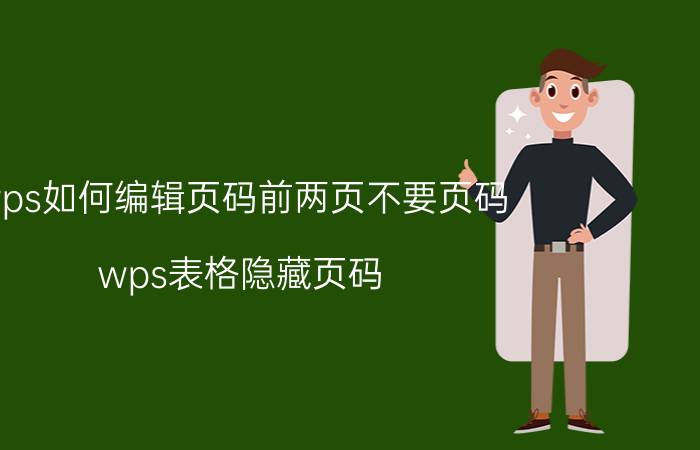 wps如何编辑页码前两页不要页码 wps表格隐藏页码？